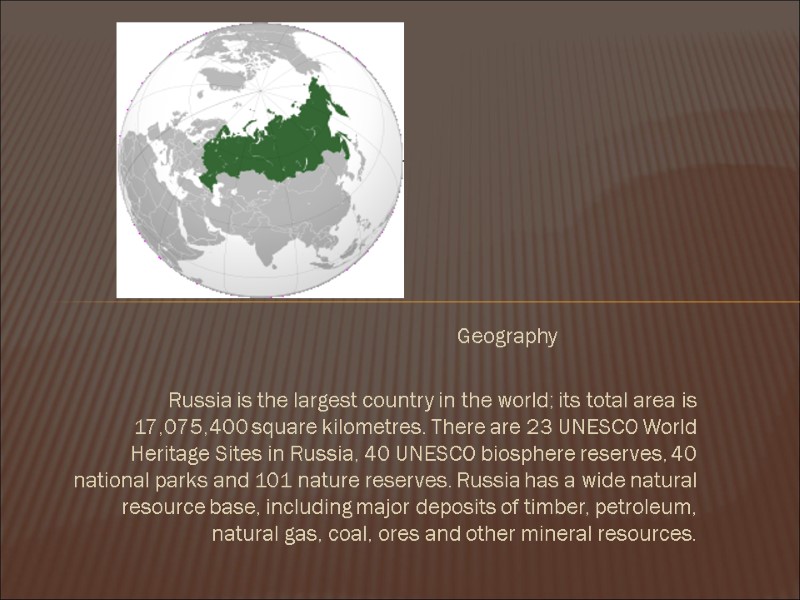 Geography     Russia is the largest country in the world; its